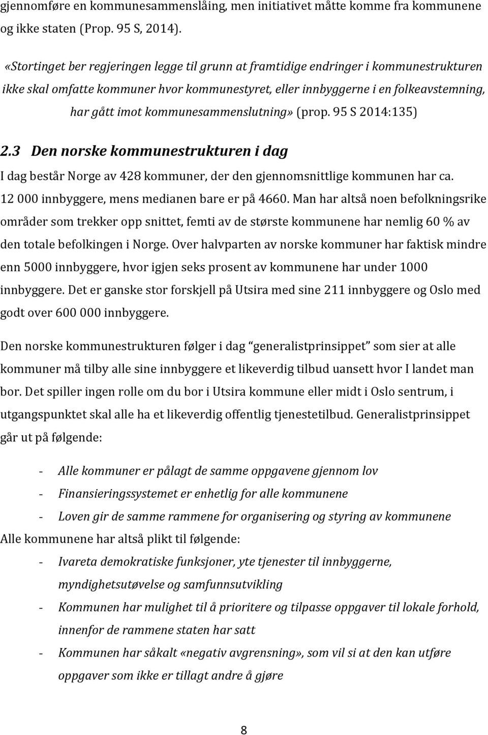 kommunesammenslutning» (prop. 95 S 2014:135) 2.3 Den norske kommunestrukturen i dag I dag består Norge av 428 kommuner, der den gjennomsnittlige kommunen har ca.