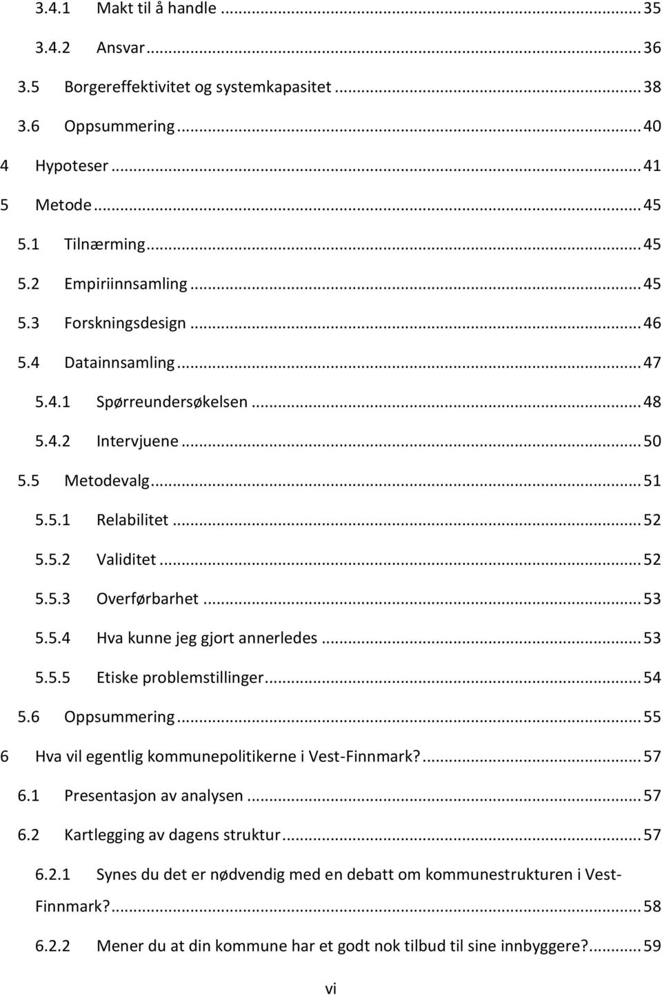 .. 53 5.5.4 Hva kunne jeg gjort annerledes... 53 5.5.5 Etiske problemstillinger... 54 5.6 Oppsummering... 55 6 Hva vil egentlig kommunepolitikerne i Vest-Finnmark?... 57 6.1 Presentasjon av analysen.