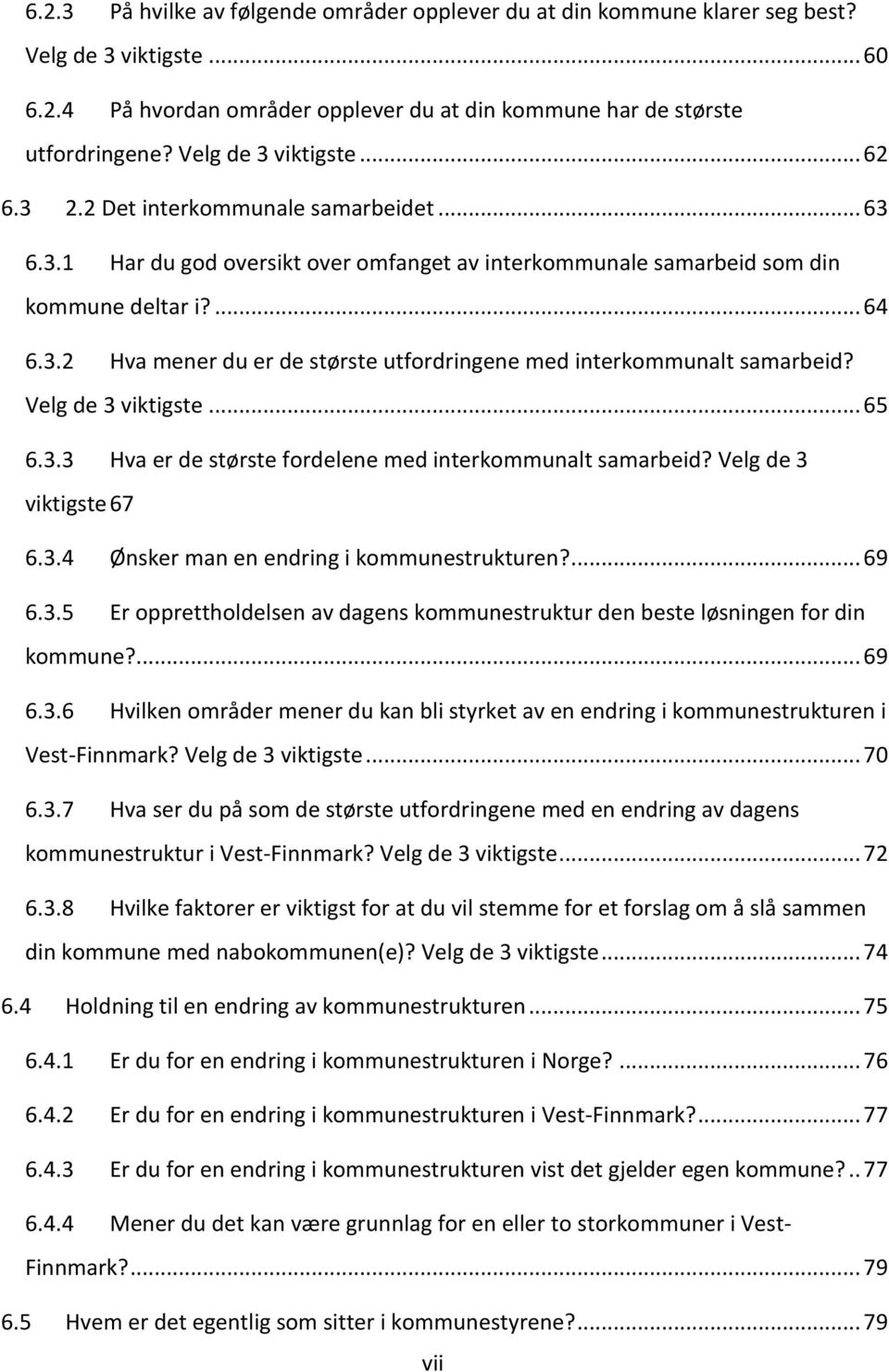 Velg de 3 viktigste... 65 6.3.3 Hva er de største fordelene med interkommunalt samarbeid? Velg de 3 viktigste 67 6.3.4 Ønsker man en endring i kommunestrukturen?... 69 6.3.5 Er opprettholdelsen av dagens kommunestruktur den beste løsningen for din kommune?