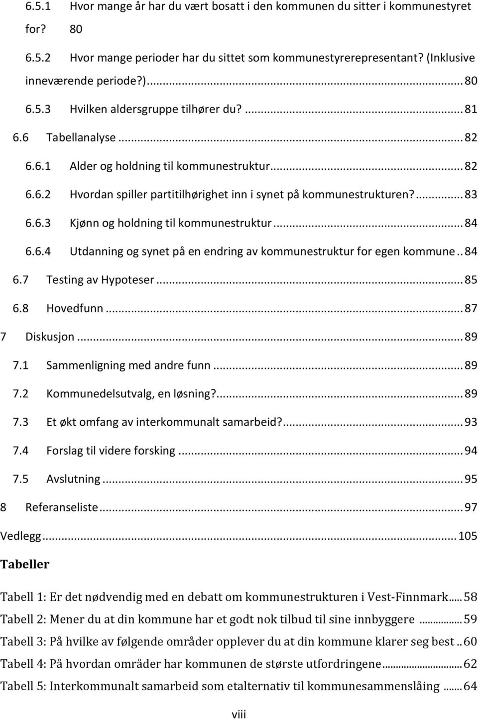 .. 84 6.6.4 Utdanning og synet på en endring av kommunestruktur for egen kommune.. 84 6.7 Testing av Hypoteser... 85 6.8 Hovedfunn... 87 7 Diskusjon... 89 7.1 Sammenligning med andre funn... 89 7.2 Kommunedelsutvalg, en løsning?