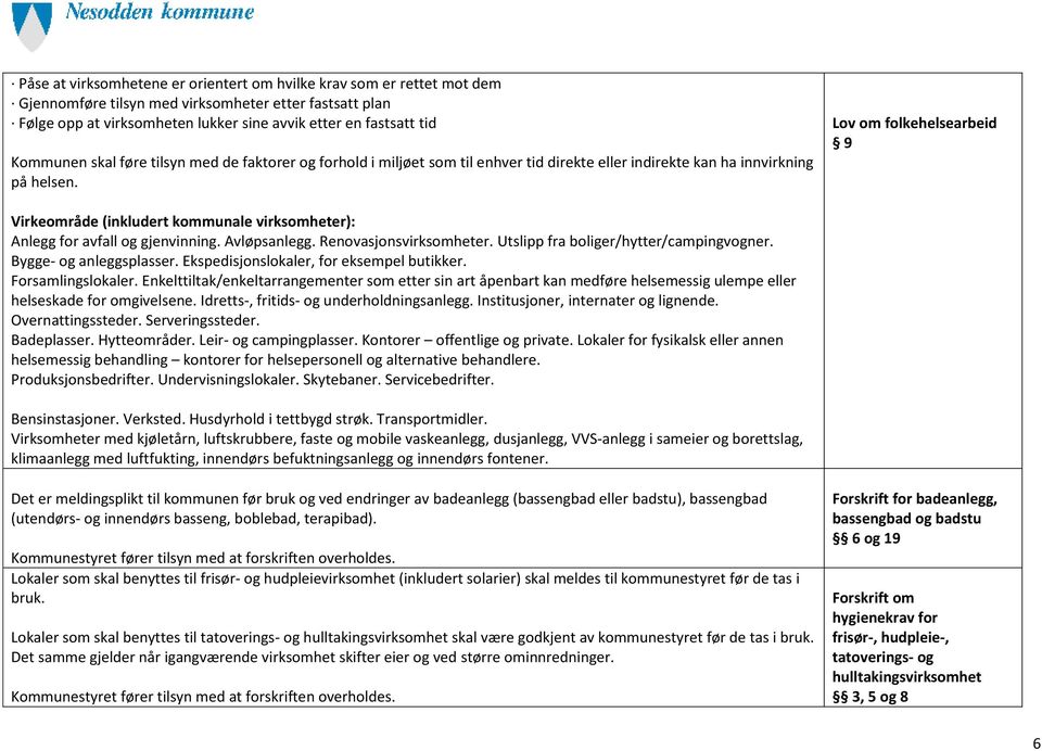 9 Virkeområde (inkludert kommunale virksomheter): Anlegg for avfall og gjenvinning. Avløpsanlegg. Renovasjonsvirksomheter. Utslipp fra boliger/hytter/campingvogner. Bygge- og anleggsplasser.