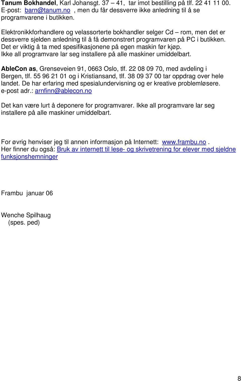 Det er viktig å ta med spesifikasjonene på egen maskin før kjøp. Ikke all programvare lar seg installere på alle maskiner umiddelbart. AbleCon as, Grenseveien 91, 0663 Oslo, tlf.