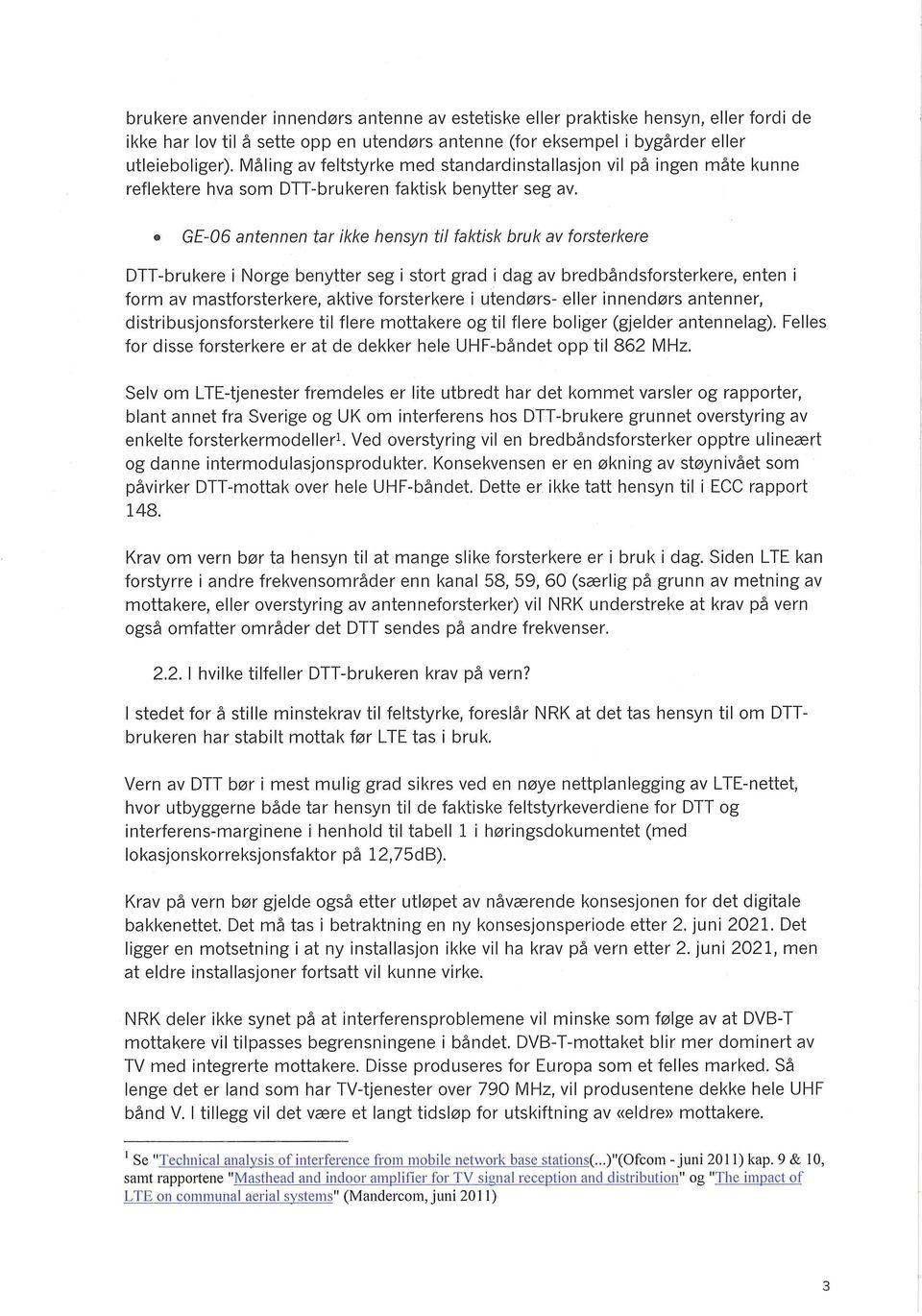 GE-06 antennen tar ikke hensyn til faktisk bruk av forsterkere DTT-brukere i Norge benytter seg i stort grad i dag av bredbåndsforsterkere, enten i form av mastforsterkere, aktive forsterkere i