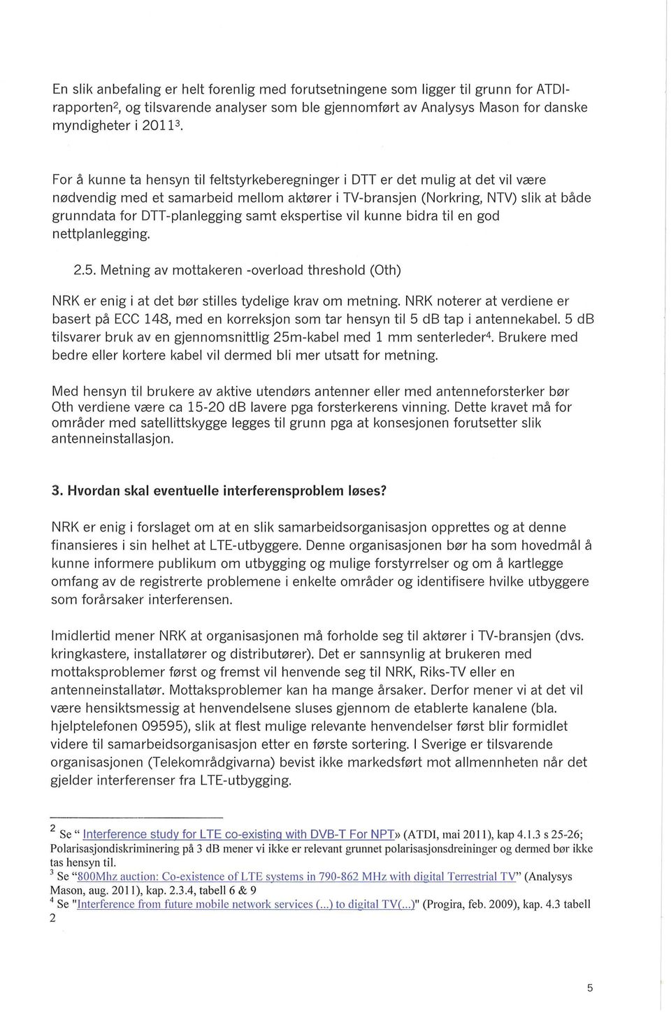 samt ekspertise vil kunne bidra til en god nettplanlegging. 2.5. Metning av mottakeren -overload threshold (Oth) NRK er enig i at det bør stilles tydelige krav om metning.