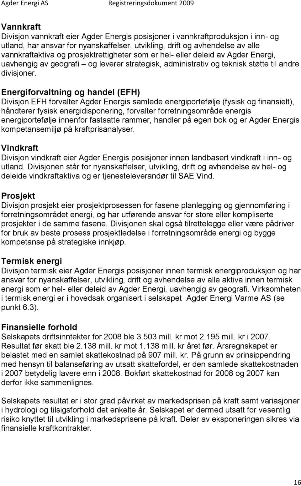 Energiforvaltning og handel (EFH) Divisjon EFH forvalter Agder Energis samlede energiportefølje (fysisk og finansielt), håndterer fysisk energidisponering, forvalter forretningsområde energis