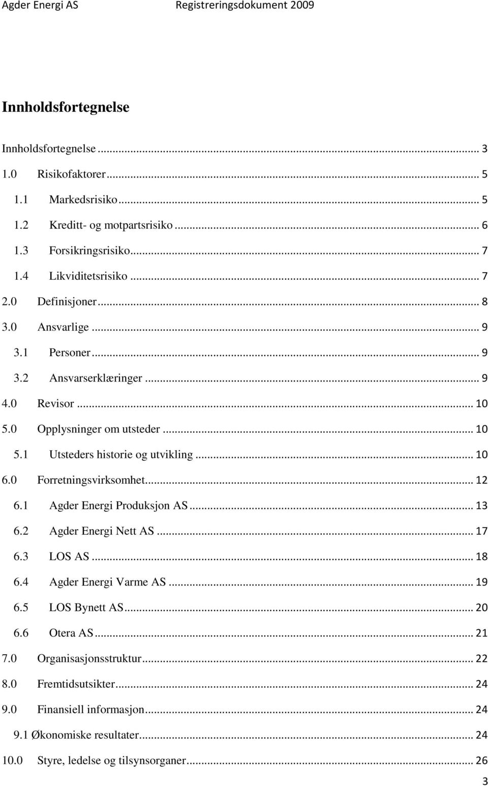 0 Forretningsvirksomhet... 12 6.1 Agder Energi Produksjon AS... 13 6.2 Agder Energi Nett AS... 17 6.3 LOS AS... 18 6.4 Agder Energi Varme AS... 19 6.5 LOS Bynett AS... 20 6.