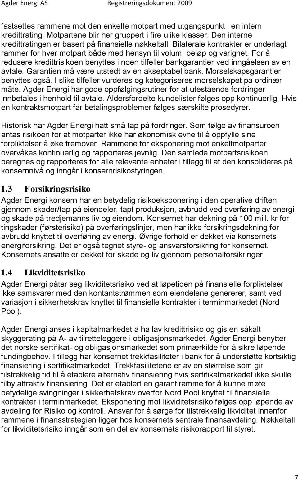 For å redusere kredittrisikoen benyttes i noen tilfeller bankgarantier ved inngåelsen av en avtale. Garantien må være utstedt av en akseptabel bank. Morselskapsgarantier benyttes også.