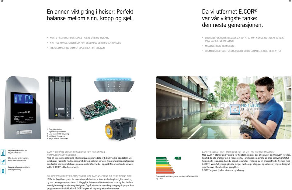 KUNDEINSTALLASJONER, IKKE BARE I TESTMILJØER MILJØVENNLIG TEKNOLOGI FREMTIDSRETTEDE TEKNOLOGIER FOR HOLDBAR ENERGIEFFEKTIVITET 2. 3. ØKO-VENNLIG 1. 1. Energigjenvinning: regenerativ pulsinverter 2.