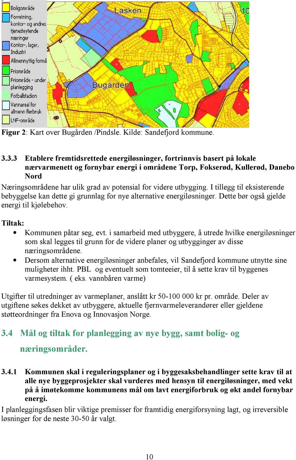 for videre utbygging. I tillegg til eksisterende bebyggelse kan dette gi grunnlag for nye alternative energiløsninger. Dette bør også gjelde energi til kjølebehov. Tiltak: Kommunen påtar seg, evt.