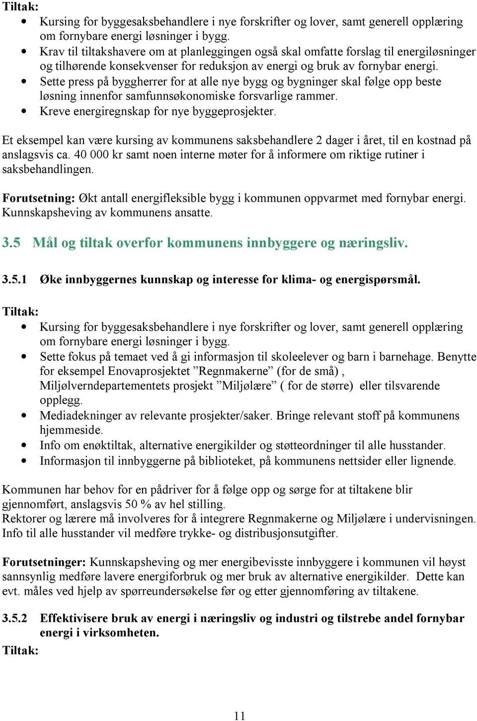 Sette press på byggherrer for at alle nye bygg og bygninger skal følge opp beste løsning innenfor samfunnsøkonomiske forsvarlige rammer. Kreve energiregnskap for nye byggeprosjekter.