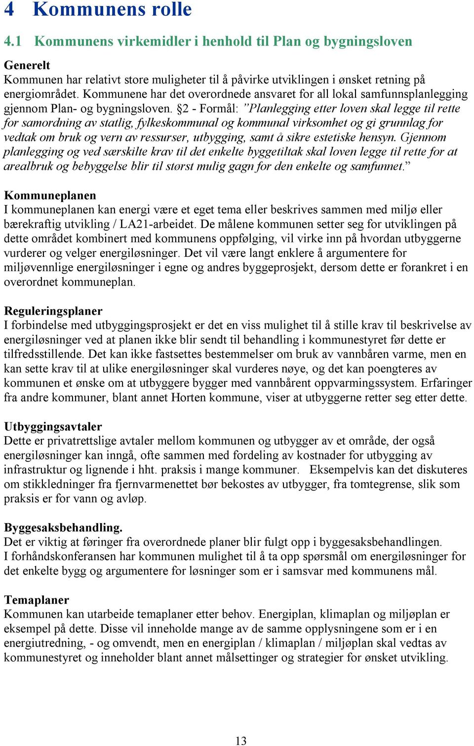 2 - Formål: Planlegging etter loven skal legge til rette for samordning av statlig, fylkeskommunal og kommunal virksomhet og gi grunnlag for vedtak om bruk og vern av ressurser, utbygging, samt å