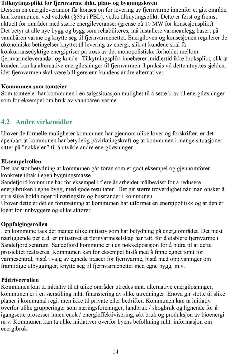 Dette er først og fremst aktuelt for områder med større energileveranser (grense på 10 MW for konsesjonsplikt).