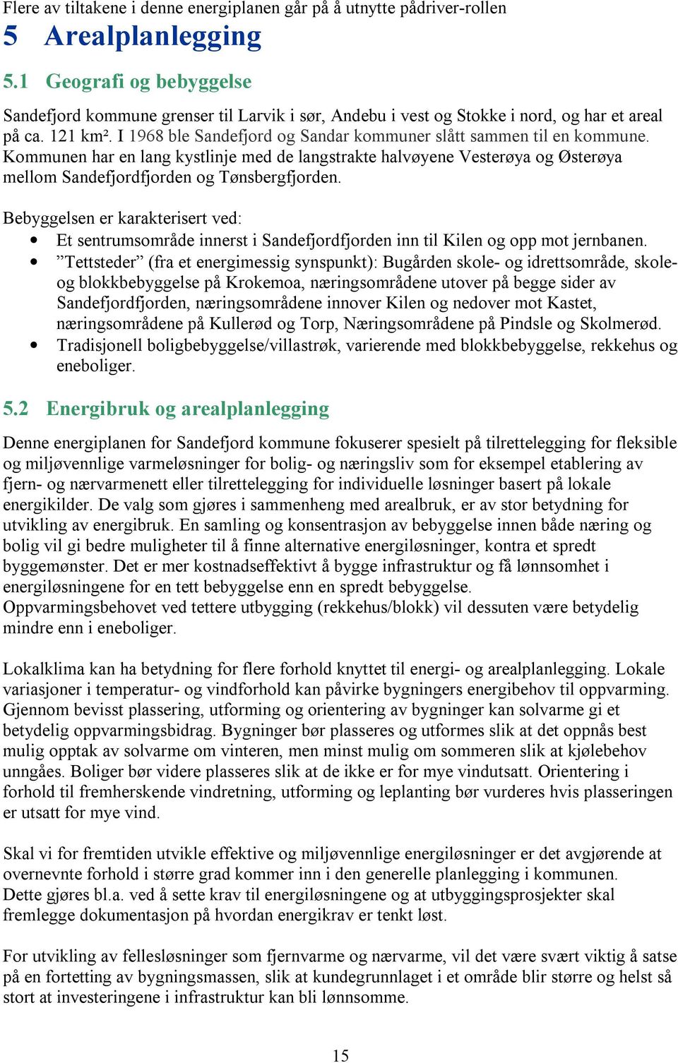 I 1968 ble Sandefjord og Sandar kommuner slått sammen til en kommune. Kommunen har en lang kystlinje med de langstrakte halvøyene Vesterøya og Østerøya mellom Sandefjordfjorden og Tønsbergfjorden.