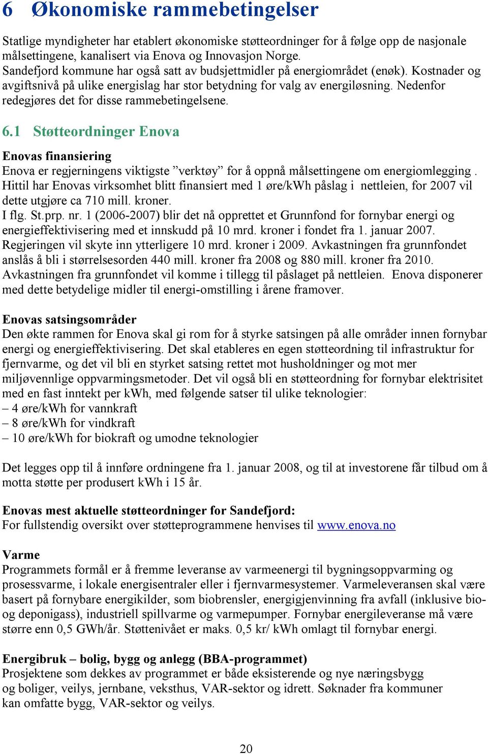 Nedenfor redegjøres det for disse rammebetingelsene. 6.1 Støtteordninger Enova Enovas finansiering Enova er regjerningens viktigste verktøy for å oppnå målsettingene om energiomlegging.