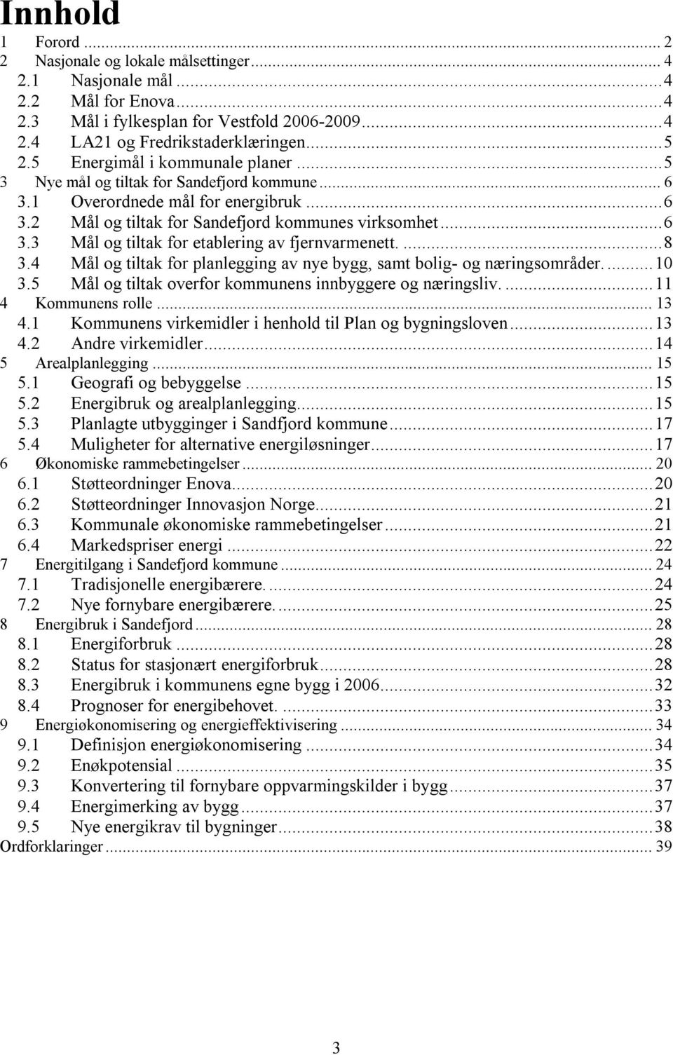 ..8 3.4 Mål og tiltak for planlegging av nye bygg, samt bolig- og næringsområder...10 3.5 Mål og tiltak overfor kommunens innbyggere og næringsliv...11 4 Kommunens rolle...13 4.