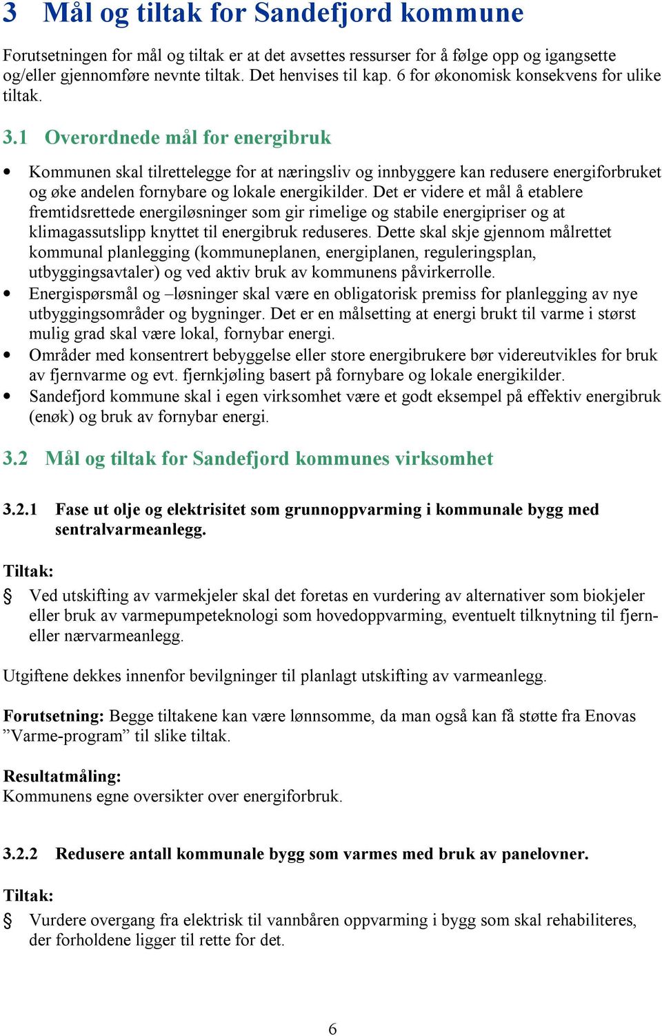 1 Overordnede mål for energibruk Kommunen skal tilrettelegge for at næringsliv og innbyggere kan redusere energiforbruket og øke andelen fornybare og lokale energikilder.