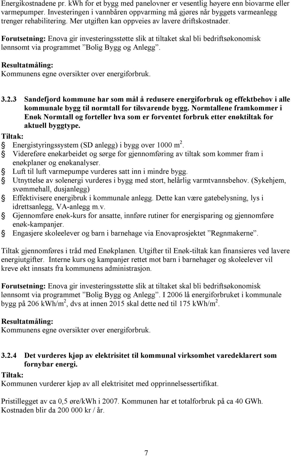 Resultatmåling: Kommunens egne oversikter over energiforbruk. 3.2.3 Sandefjord kommune har som mål å redusere energiforbruk og effektbehov i alle kommunale bygg til normtall for tilsvarende bygg.