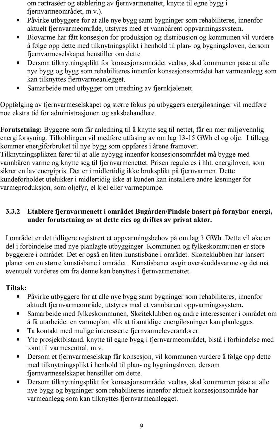 Biovarme har fått konsesjon for produksjon og distribusjon og kommunen vil vurdere å følge opp dette med tilknytningsplikt i henhold til plan- og bygningsloven, dersom fjernvarmeselskapet henstiller