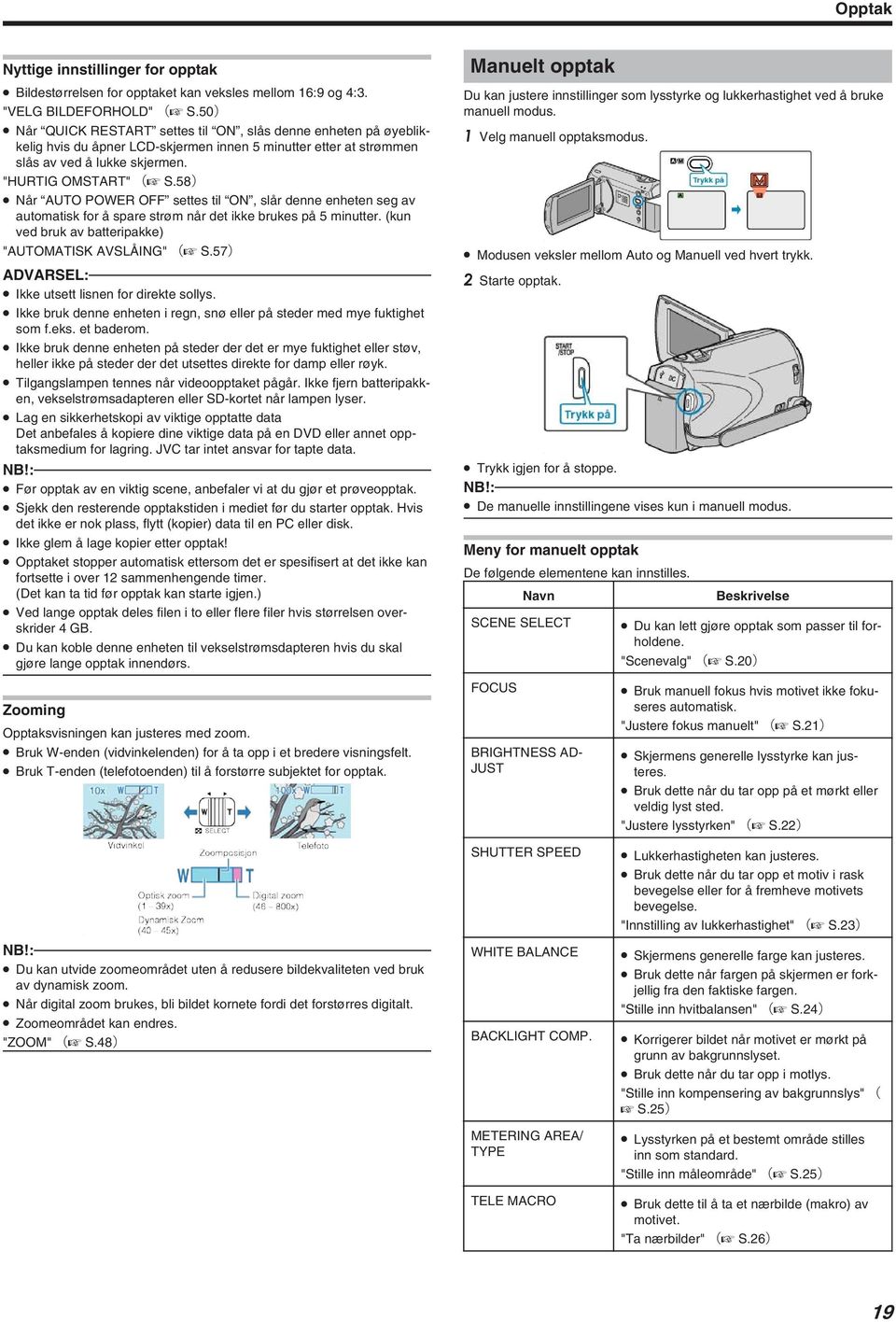 strøm når det ikke brukes på 5 minutter (kun ved bruk av batteripakke) "AUTOMATISK AVSLÅING" (A S57) ADVARSEL: Ikke utsett lisnen for direkte sollys Ikke bruk denne enheten i regn, snø eller på