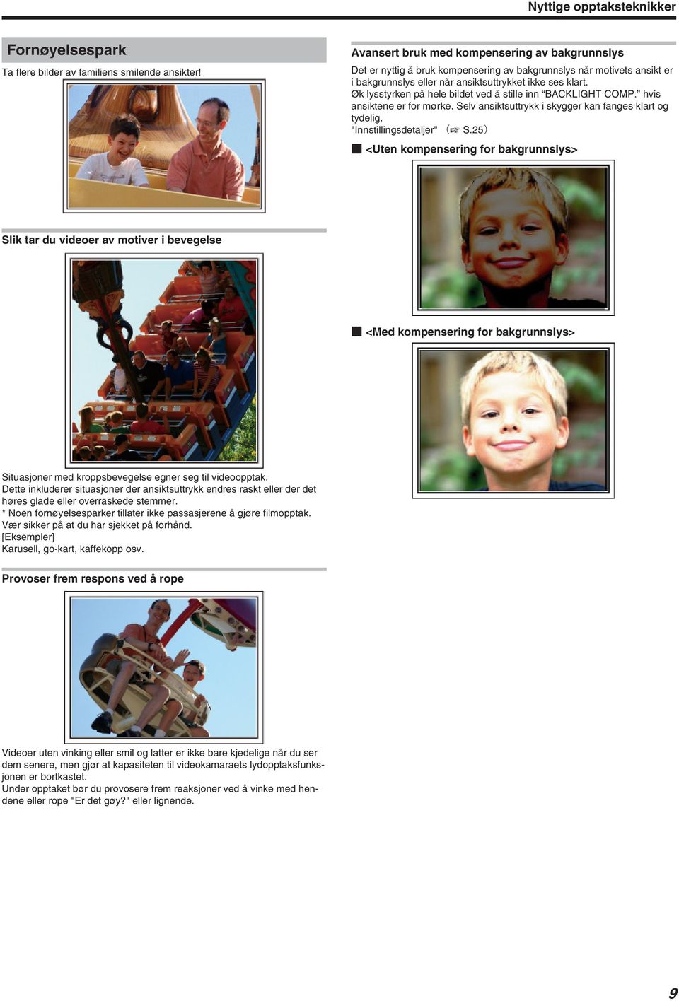 bildet ved å stille inn BACKLIGHT COMP hvis ansiktene er for mørke Selv ansiktsuttrykk i skygger kan fanges klart og tydelig "Innstillingsdetaljer" (A S25) <Uten kompensering for bakgrunnslys> Slik