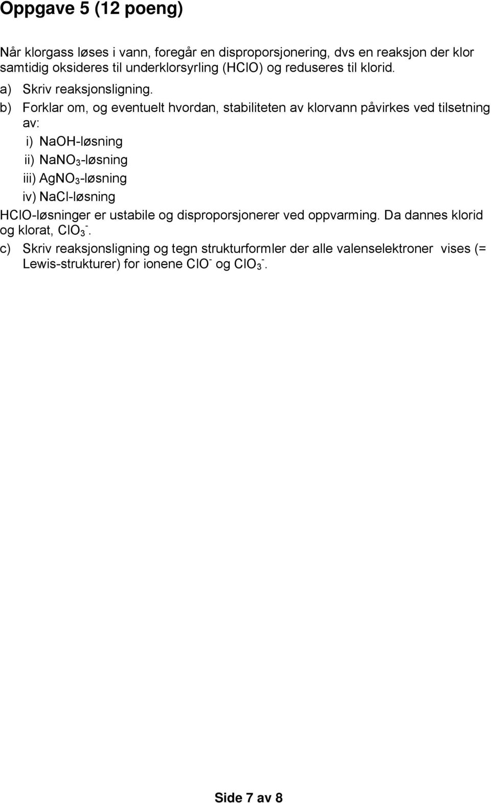 b) Forklar om, og eventuelt hvordan, stabiliteten av klorvann påvirkes ved tilsetning av: i) NaOH-løsning ii) NaNO 3 -løsning iii) AgNO 3 -løsning iv)