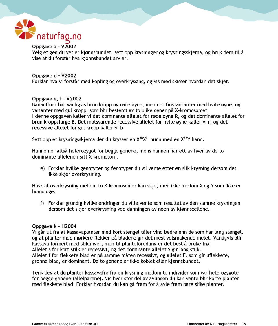 Oppgave e, f V2002 Bananfluer har vanligvis brun kropp og røde øyne, men det fins varianter med hvite øyne, og varianter med gul kropp, som blir bestemt av to ulike gener på X-kromosomet.