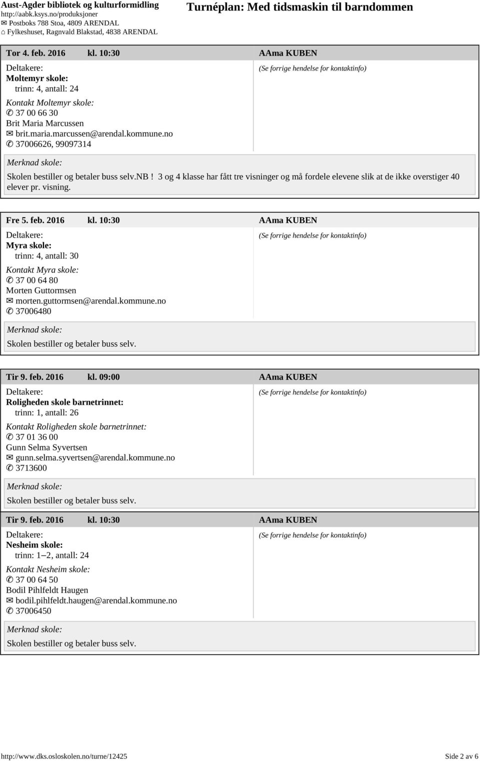 10:30 AAma KUBEN Myra skole: trinn: 4, antall: 30 Kontakt Myra skole: 37 00 64 80 Morten Guttormsen morten.guttormsen@arendal.kommune.no 37006480 Tir 9. feb. 2016 kl.