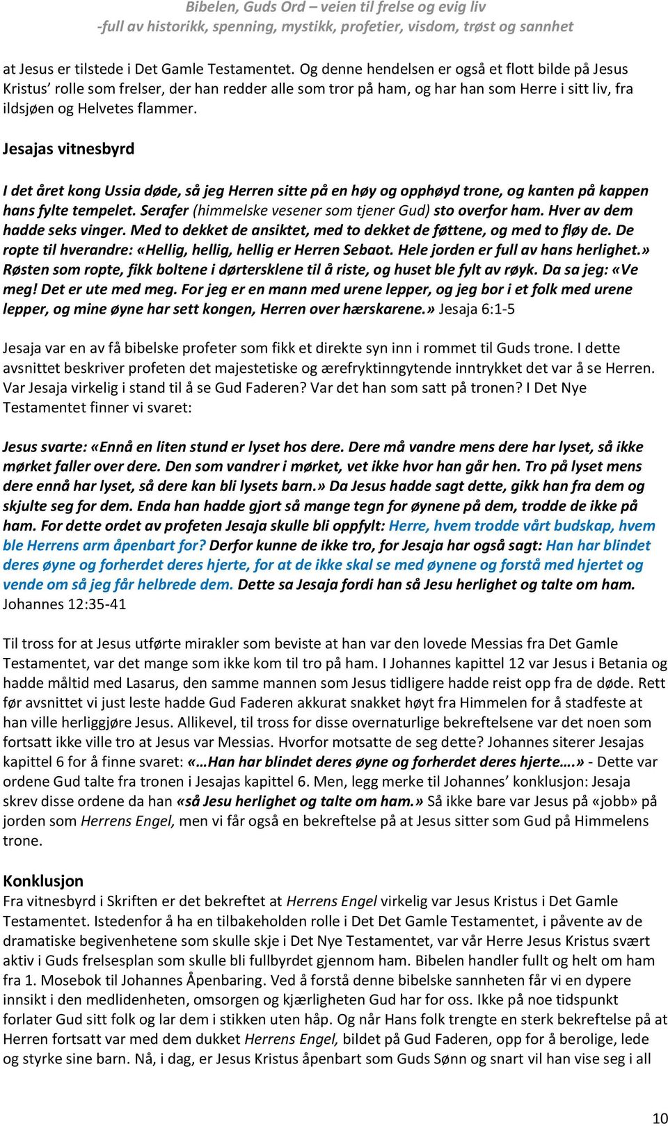 Jesajas vitnesbyrd I det året kong Ussia døde, så jeg Herren sitte på en høy og opphøyd trone, og kanten på kappen hans fylte tempelet. Serafer (himmelske vesener som tjener Gud) sto overfor ham.