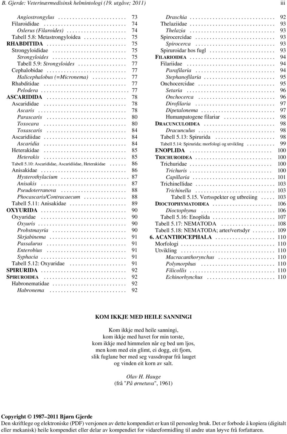 .. 78 Ascaris... 78 Parascaris... 80 Toxocara... 80 Toxascaris... 84 Ascaridiidae... 84 Ascaridia... 84 Heterakidae... 85 Heterakis... 85 Tabell 5.10: Ascarididae, Ascaridiidae, Heterakidae.