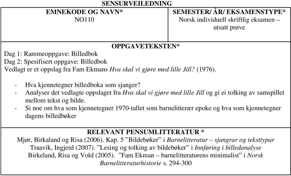 - Analyser det vedlagte oppslaget fra Hva skal vi gjøre med lille Jill og gi ei tolking av samspillet mellom tekst og bilde.