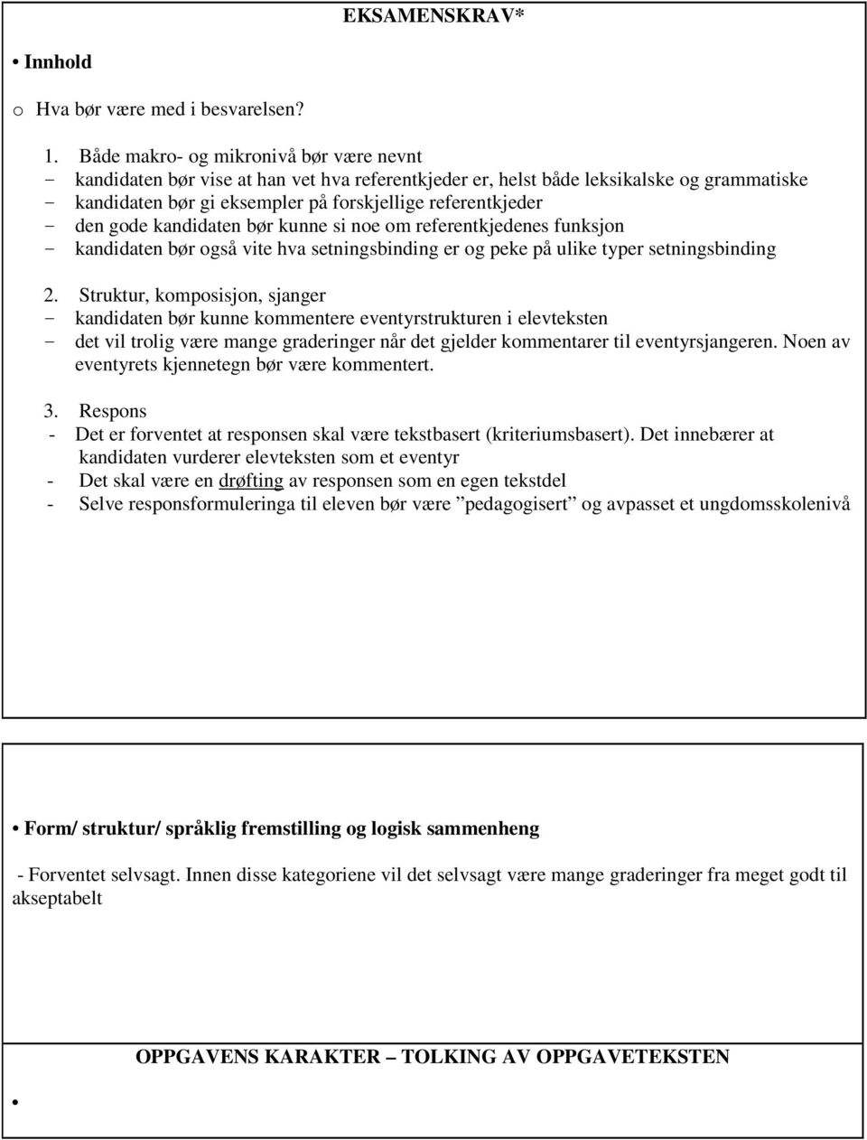 den gode kandidaten bør kunne si noe om referentkjedenes funksjon - kandidaten bør også vite hva setningsbinding er og peke på ulike typer setningsbinding 2.