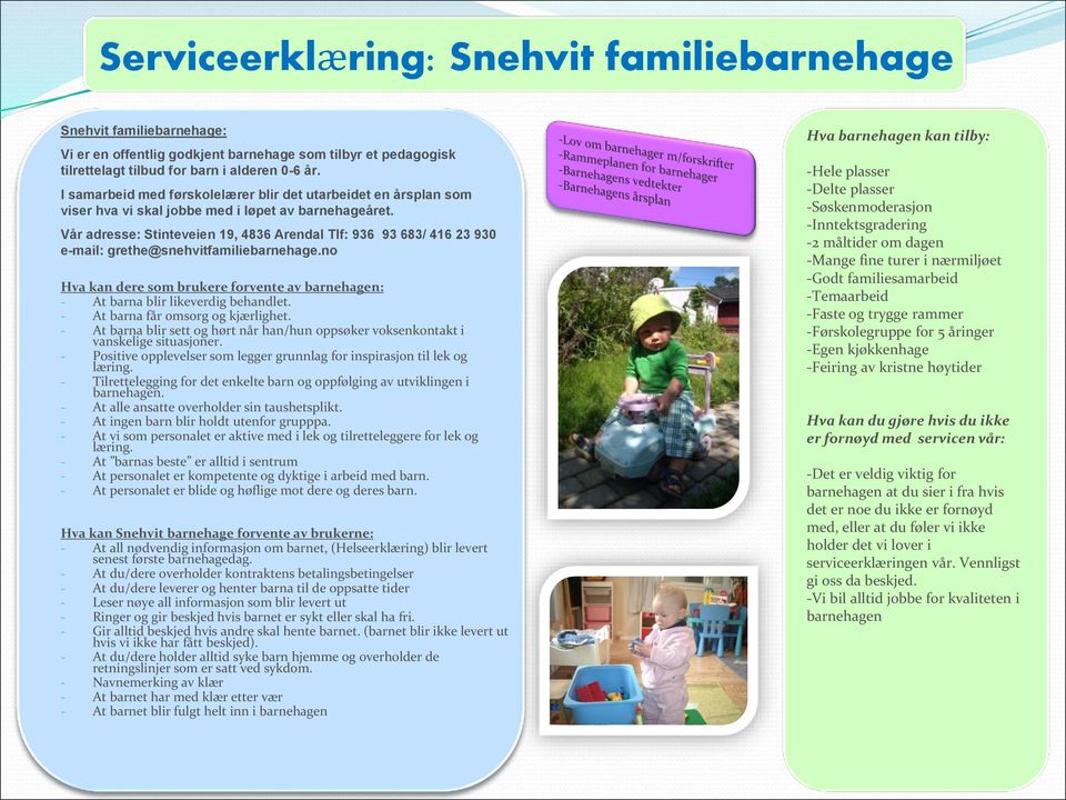 Vår adresse: Stinteveien 19, 4836 Arendal Tlf: 936 93 683/ 416 23 930 e-mail: grethe@snehvitfamiliebarnehage.no Hva kan dere som brukere forvente av barnehagen: - At barna blir likeverdig behandlet.