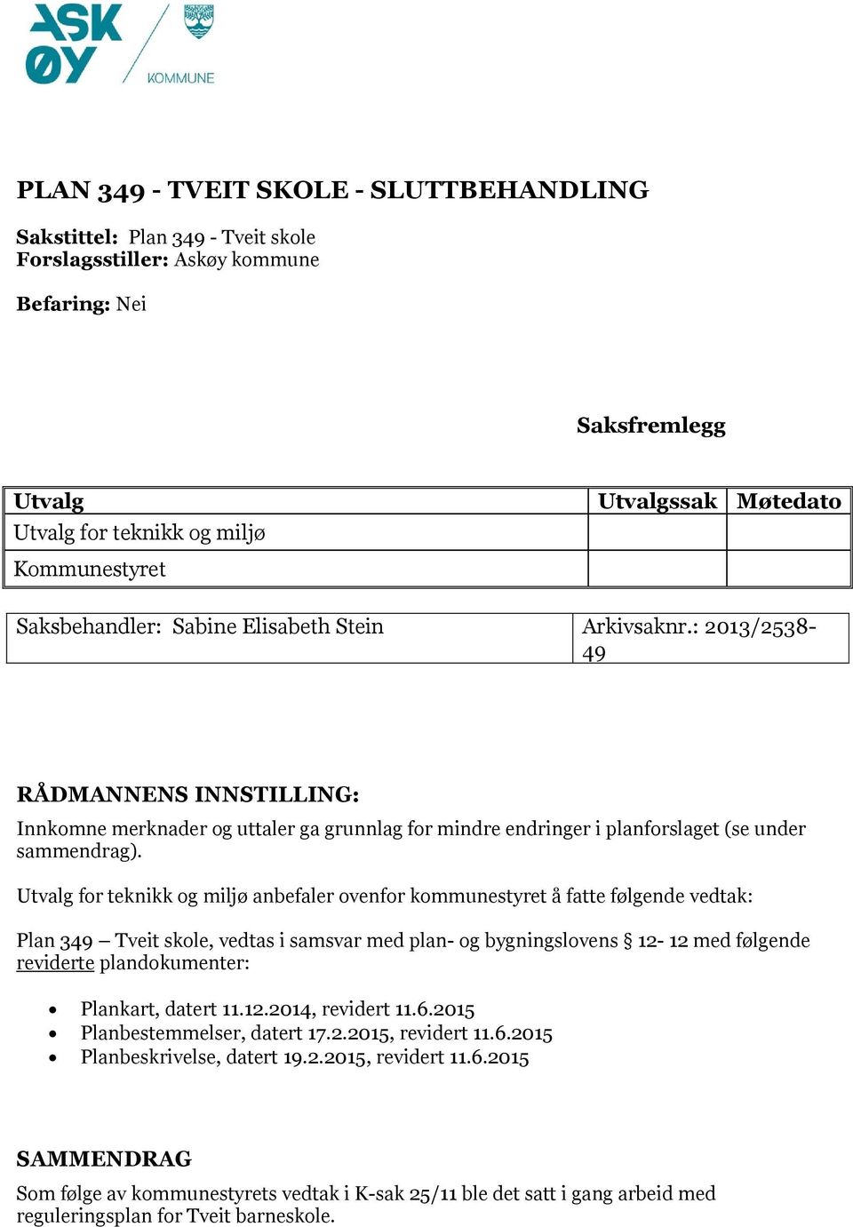 : 2013/2538-49 RÅDMANNENS INNSTILLING: Innkomne merknader og uttaler ga grunnlag for mindre endringer i planforslaget (se under sammendrag).