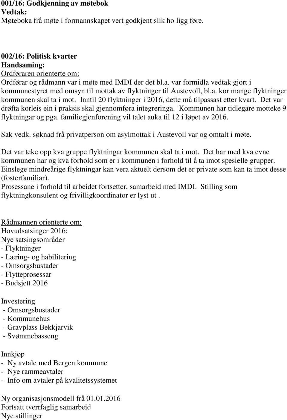 a. kor mange flyktninger kommunen skal ta i mot. Inntil 20 flyktninger i 2016, dette må tilpassast etter kvart. Det var drøfta korleis ein i praksis skal gjennomføra integreringa.