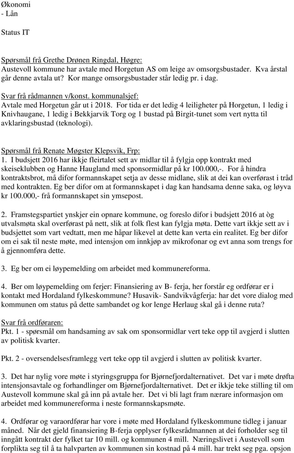 For tida er det ledig 4 leiligheter på Horgetun, 1 ledig i Knivhaugane, 1 ledig i Bekkjarvik Torg og 1 bustad på Birgit-tunet som vert nytta til avklaringsbustad (teknologi).