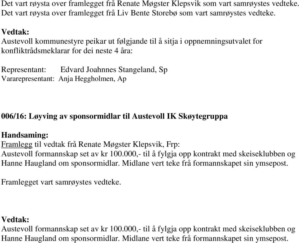 Heggholmen, Ap 006/16: Løyving av sponsormidlar til Austevoll IK Skøytegruppa Handsaming: Framlegg til vedtak frå Renate Møgster Klepsvik, Frp: Austevoll formannskap set av kr 100.