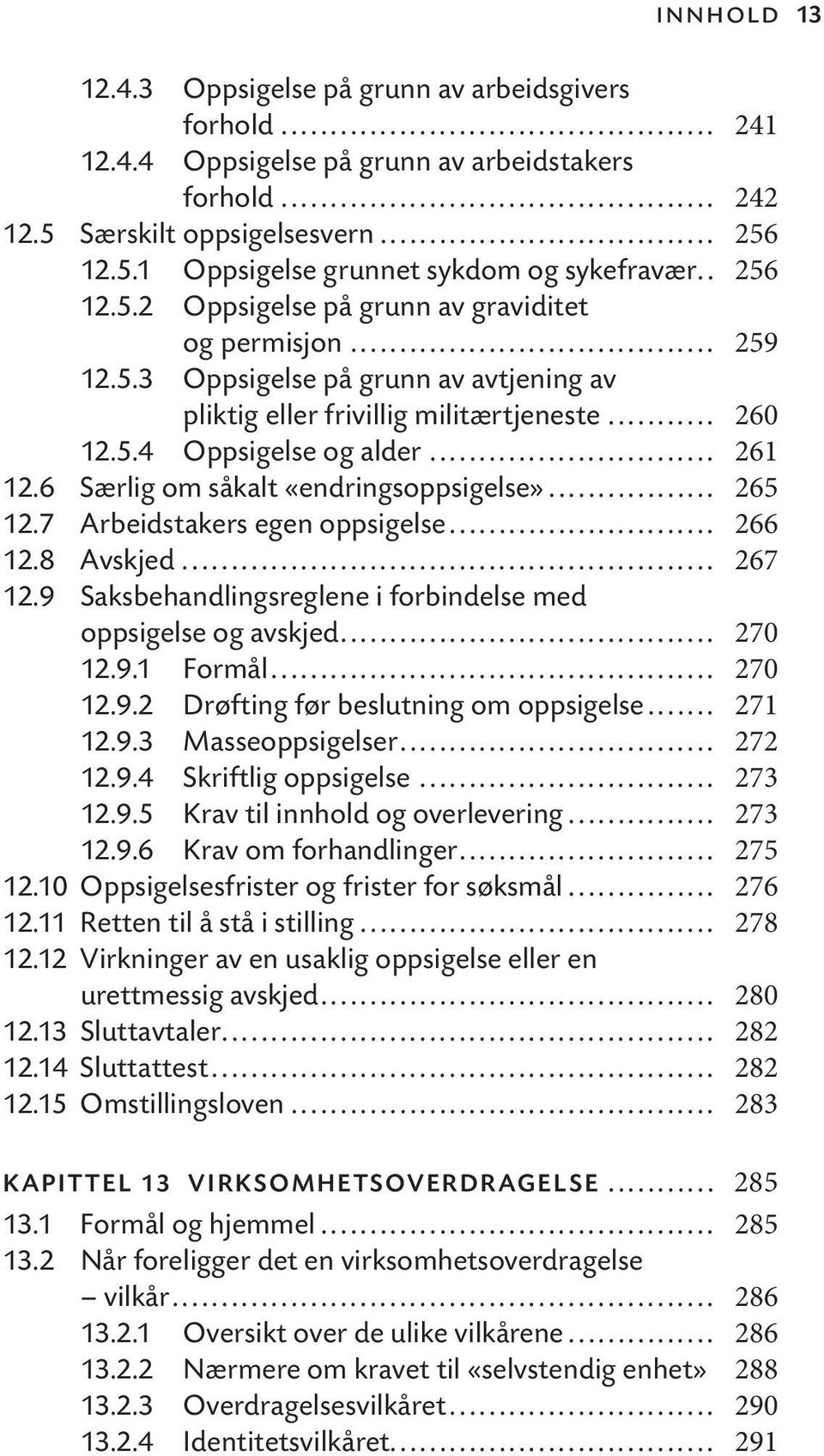 6 Særlig om såkalt «endringsoppsigelse»... 265 12.7 Arbeidstakers egen oppsigelse... 266 12.8 Avskjed... 267 12.9 Saksbehandlingsreglene i forbindelse med oppsigelse og avskjed... 270 12.9.1 Formål.