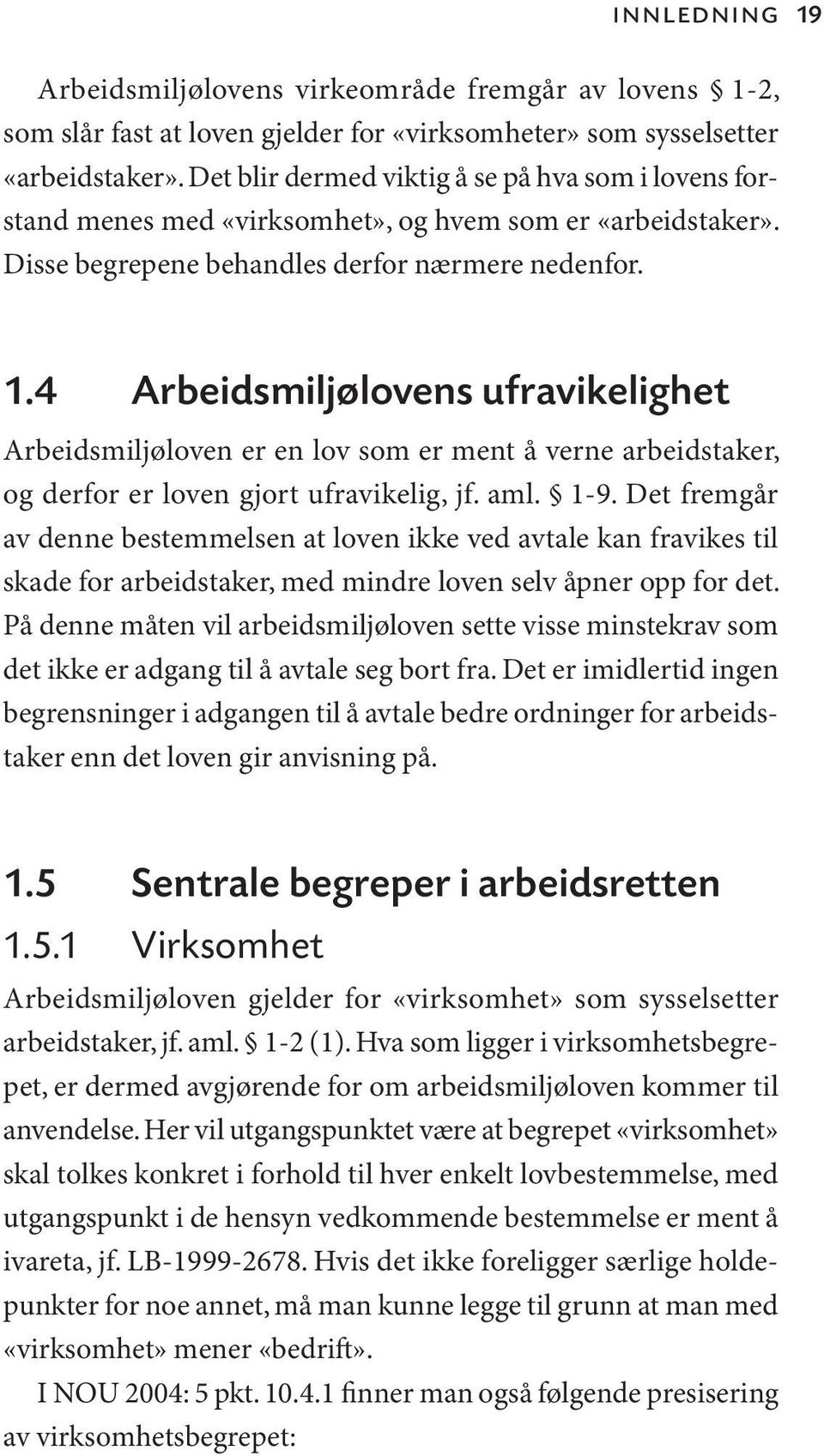 4 Arbeidsmiljølovens ufravikelighet Arbeidsmiljøloven er en lov som er ment å verne arbeidstaker, og derfor er loven gjort ufravikelig, jf. aml. 1-9.