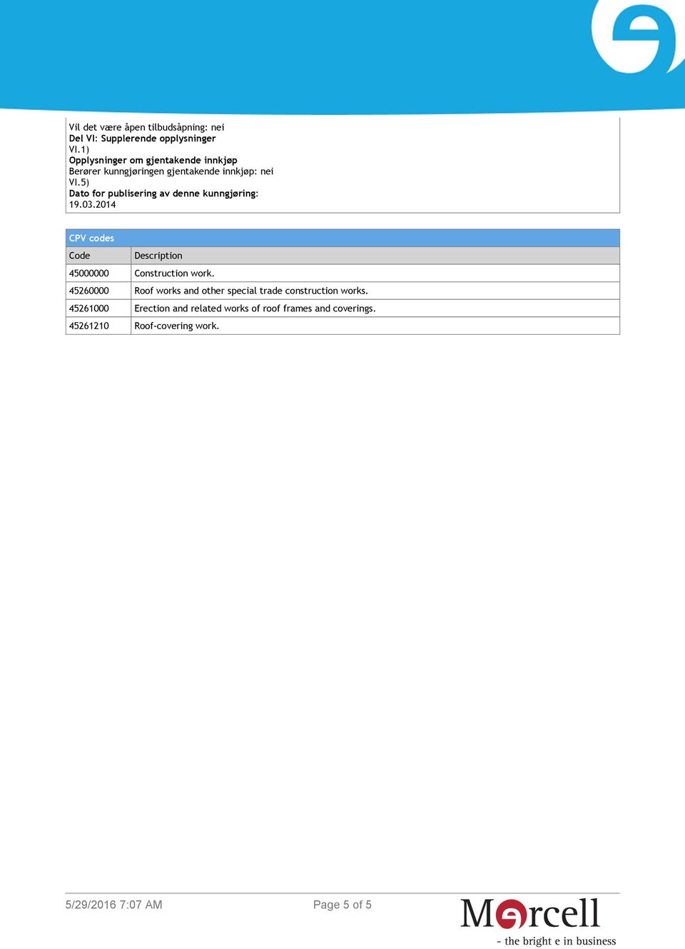 5) Dato for publisering av denne kunngjøring: 19.03.2014 CPV codes Code Description 45000000 Construction work.