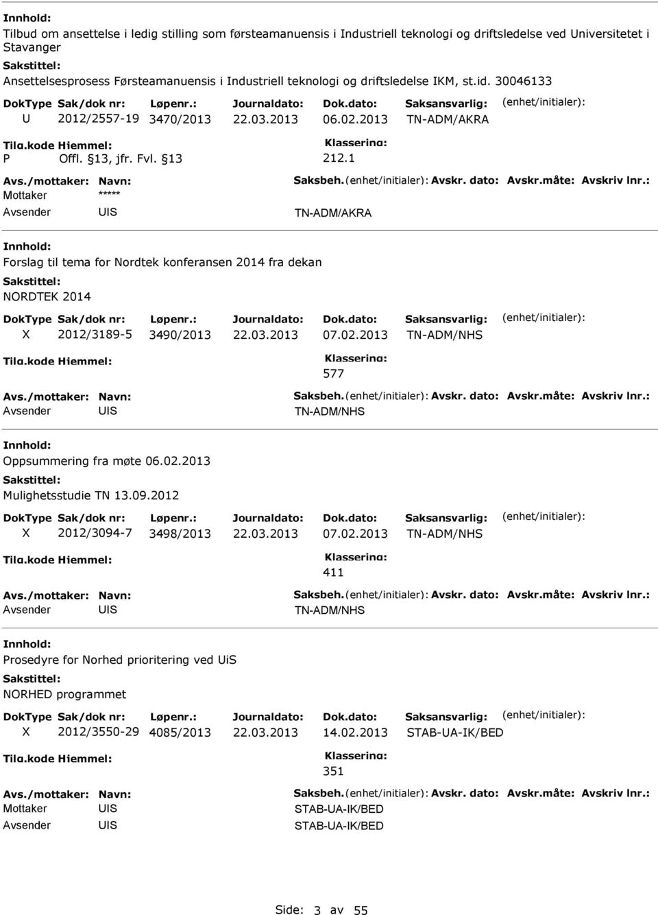 1 TN-ADM/AKRA Forslag til tema for Nordtek konferansen 2014 fra dekan NORDTEK 2014 2/3189-5 3490/2013 07.02.2013 TN-ADM/NH 577 TN-ADM/NH Oppsummering fra møte 06.02.2013 Mulighetsstudie TN 13.