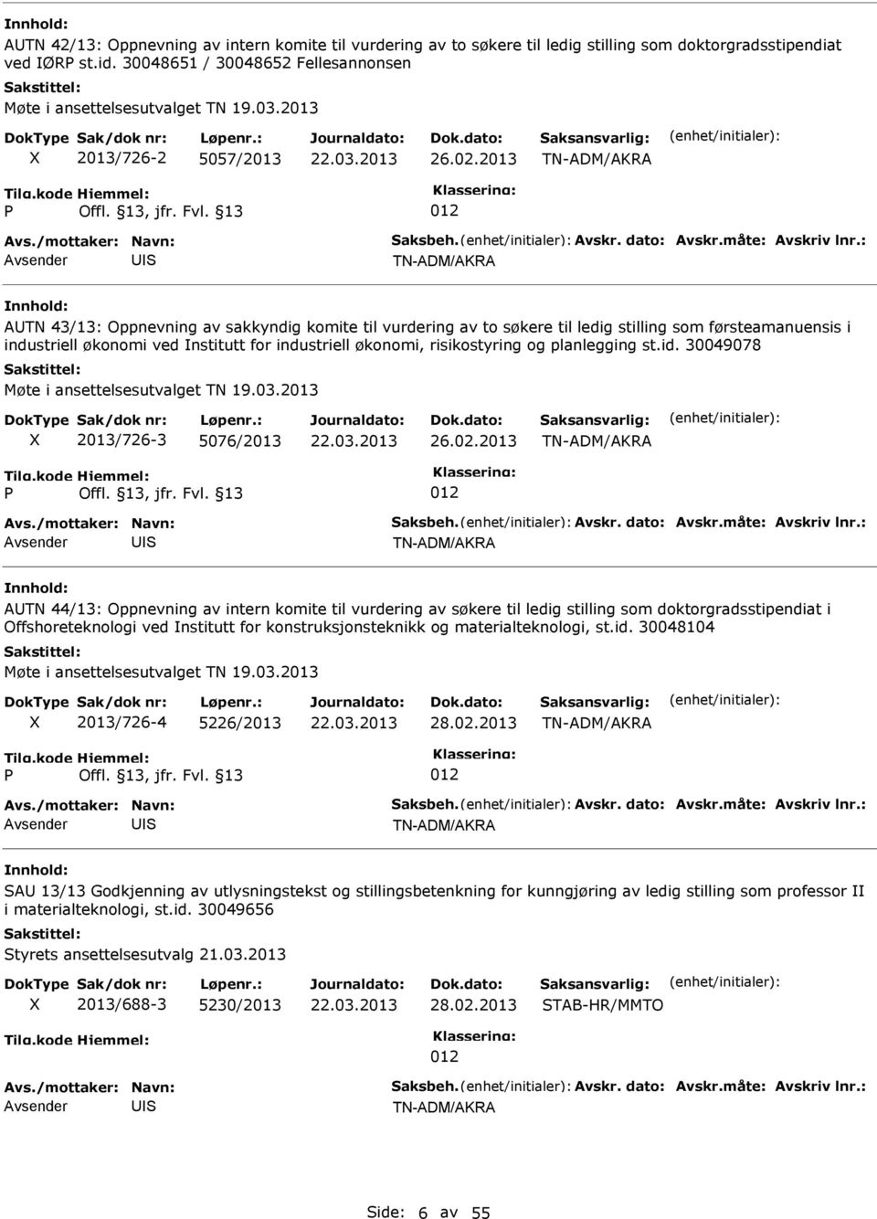 2013 TN-ADM/AKRA TN-ADM/AKRA ATN 43/13: Oppnevning av sakkyndig komite til vurdering av to søkere til ledig stilling som førsteamanuensis i industriell økonomi ved nstitutt for industriell økonomi,