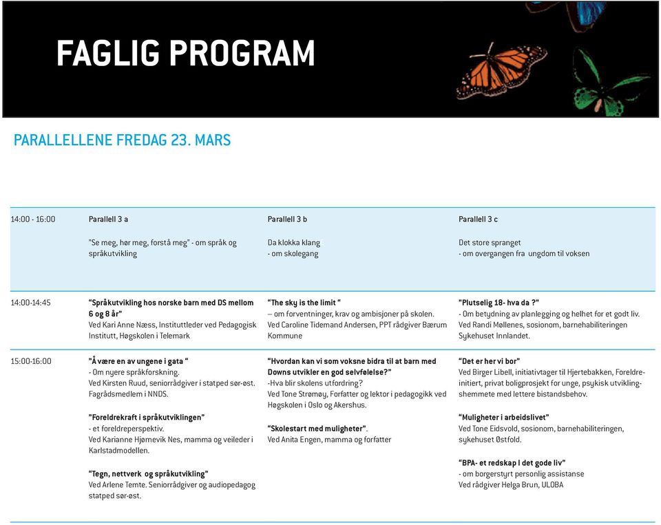 voksen 14:00-14:45 Språkutvikling hos norske barn med DS mellom 6 og 8 år Ved Kari Anne Næss, Instituttleder ved Pedagogisk Institutt, Høgskolen i Telemark 15:00-16:00 Å være en av ungene i gata - Om