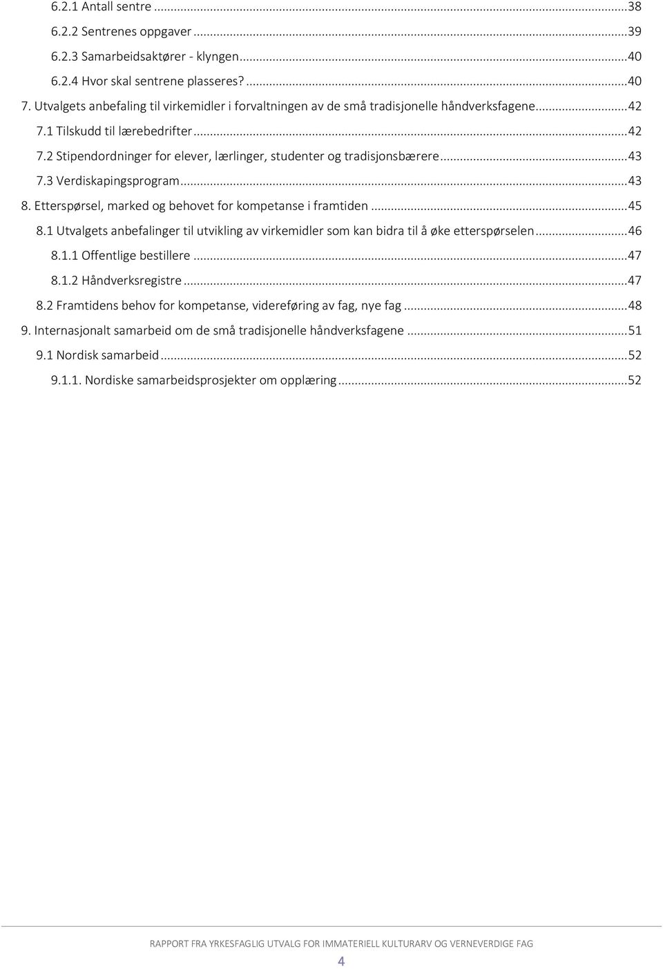 .. 43 7.3 Verdiskapingsprogram... 43 8. Etterspørsel, marked og behovet for kompetanse i framtiden... 45 8.1 Utvalgets anbefalinger til utvikling av virkemidler som kan bidra til å øke etterspørselen.