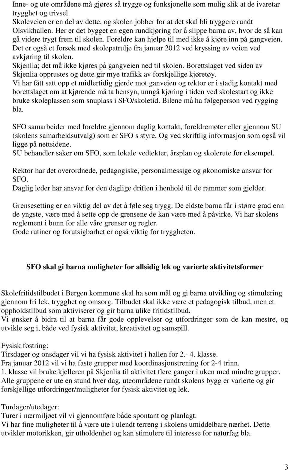 Her er det bygget en egen rundkjøring for å slippe barna av, hvor de så kan gå videre trygt frem til skolen. Foreldre kan hjelpe til med ikke å kjøre inn på gangveien.