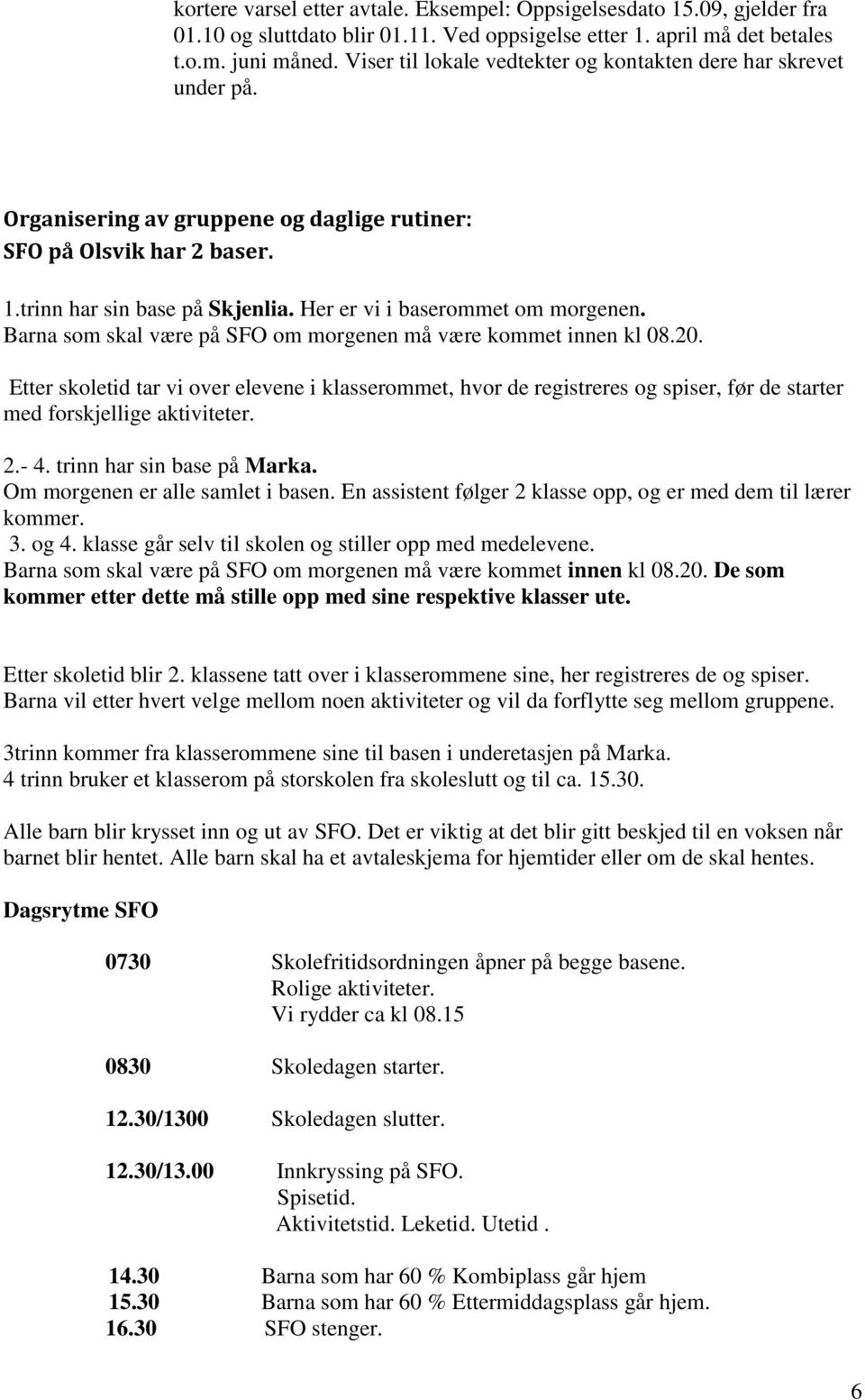 Her er vi i baserommet om morgenen. Barna som skal være på SFO om morgenen må være kommet innen kl 08.20.