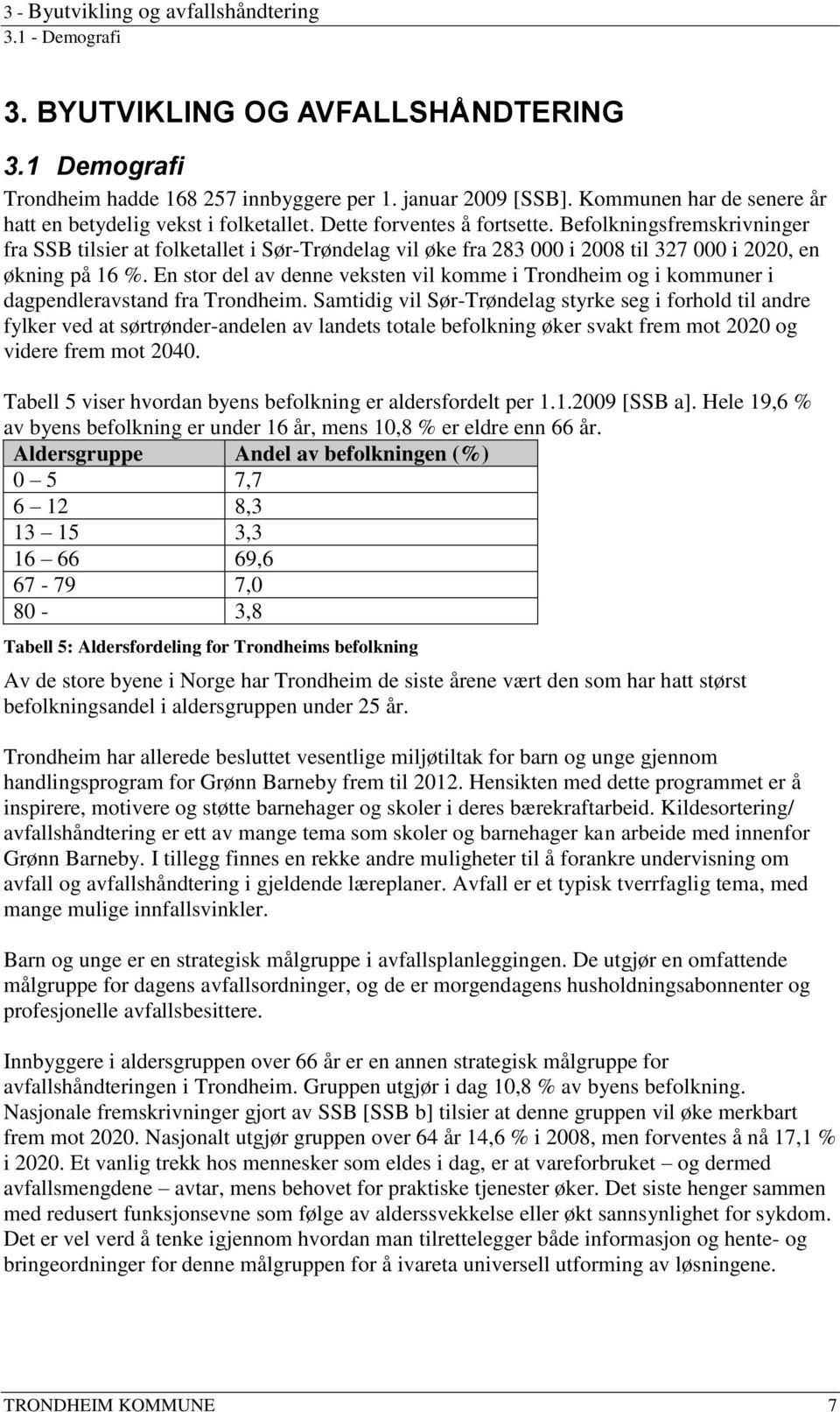 Befolkningsfremskrivninger fra SSB tilsier at folketallet i Sør-Trøndelag vil øke fra 283 000 i 2008 til 327 000 i 2020, en økning på 16 %.