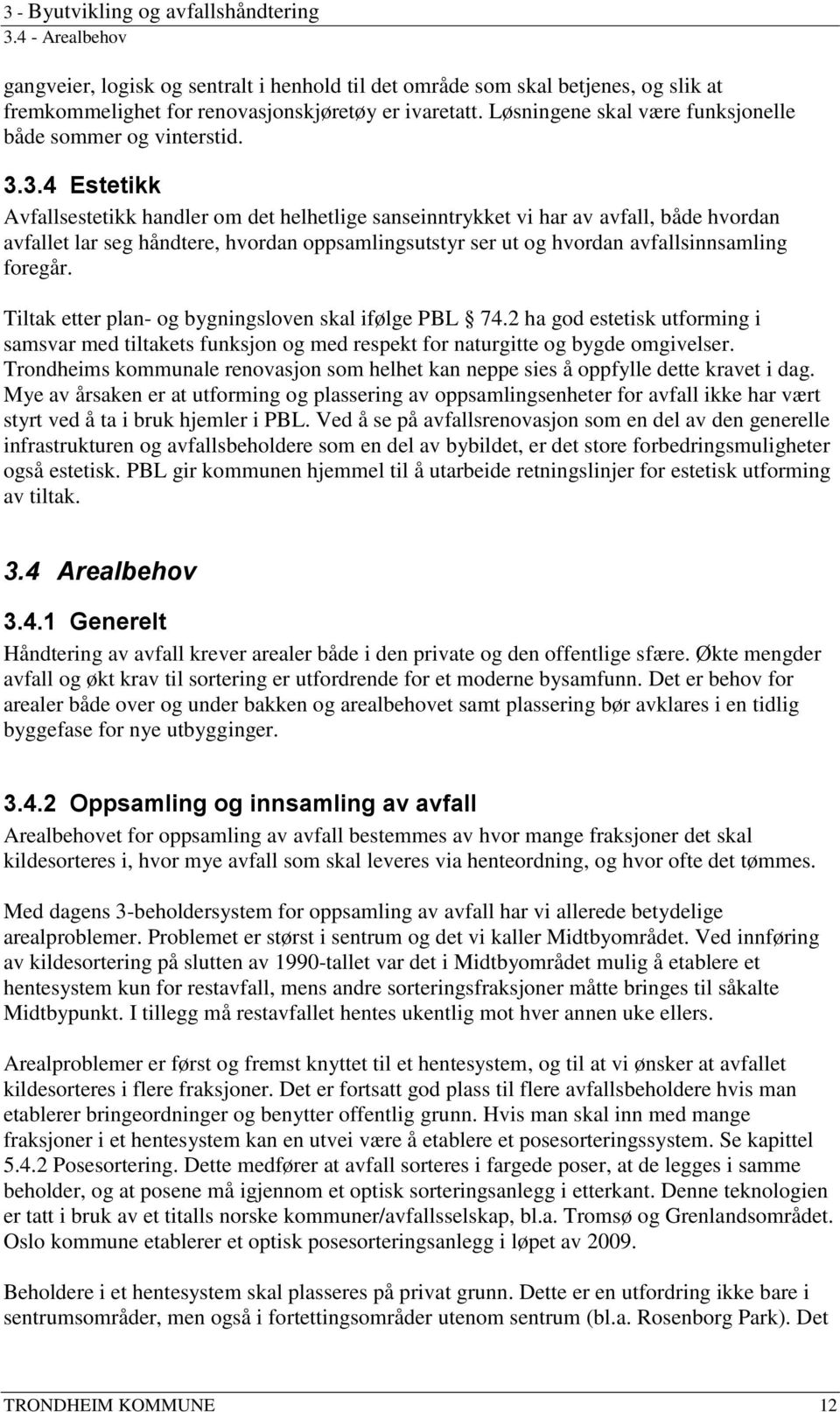 3.4 Estetikk Avfallsestetikk handler om det helhetlige sanseinntrykket vi har av avfall, både hvordan avfallet lar seg håndtere, hvordan oppsamlingsutstyr ser ut og hvordan avfallsinnsamling foregår.