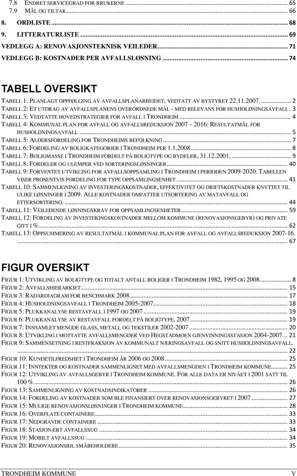 ... 2 TABELL 2: ET UTDRAG AV AVFALLSPLANENS OVERORDNEDE MÅL - MED RELEVANS FOR HUSHOLDNINGSAVFALL. 3 TABELL 3: VEDTATTE HOVEDSTRATEGIER FOR AVFALL I TRONDHEIM.