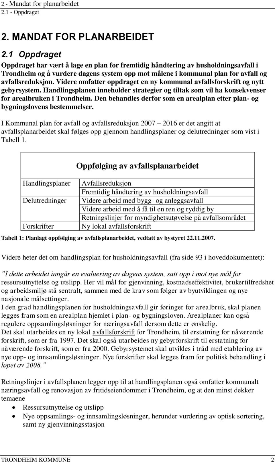 Videre omfatter oppdraget en ny kommunal avfallsforskrift og nytt gebyrsystem. Handlingsplanen inneholder strategier og tiltak som vil ha konsekvenser for arealbruken i Trondheim.