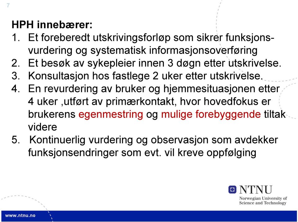 En revurdering av bruker og hjemmesituasjonen etter 4 uker,utført av primærkontakt, hvor hovedfokus er brukerens egenmestring